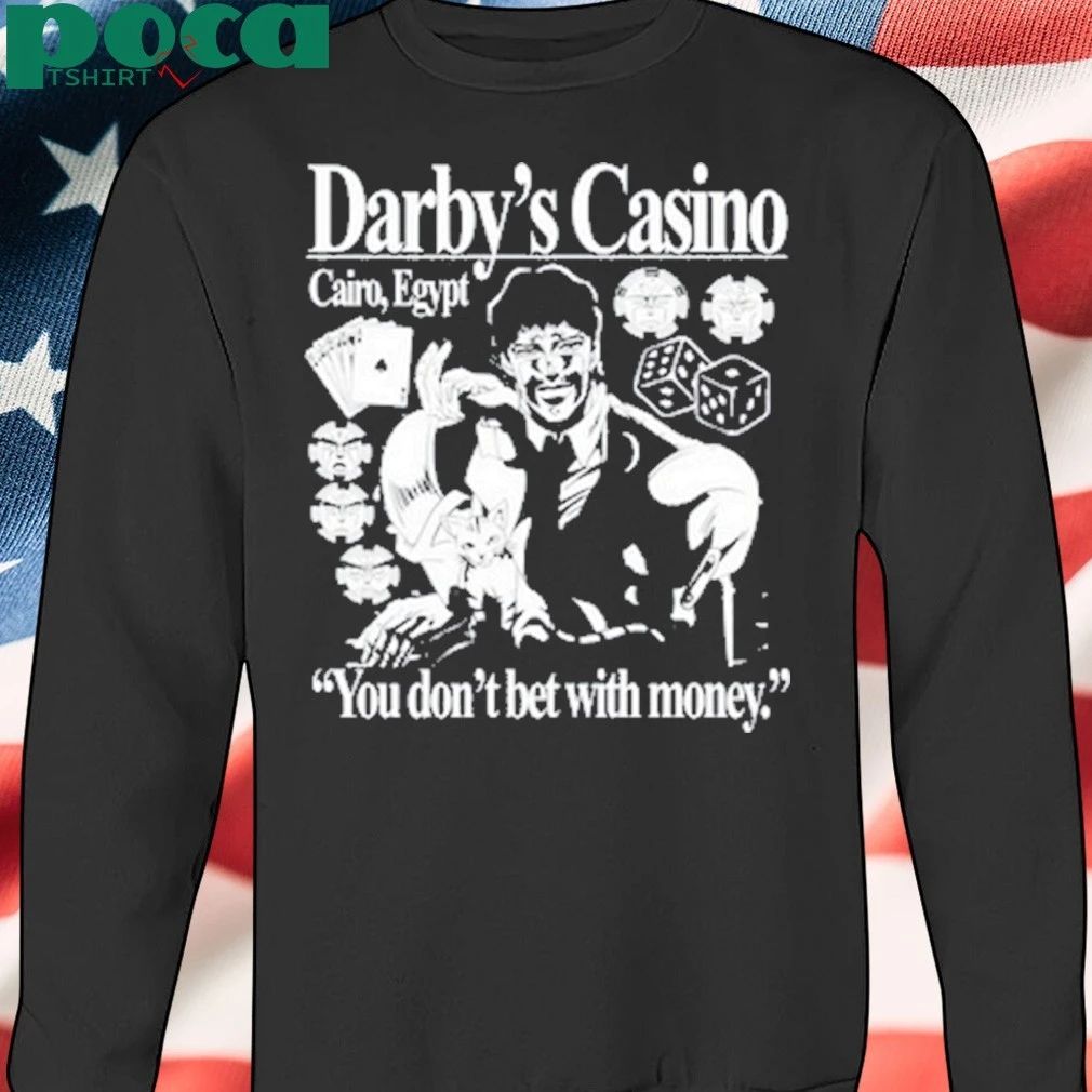 Darby’s Casino You Don’t Bet With Money T-shirt
