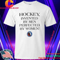 Hockey Invented By Men Perfected By Women Shirt
