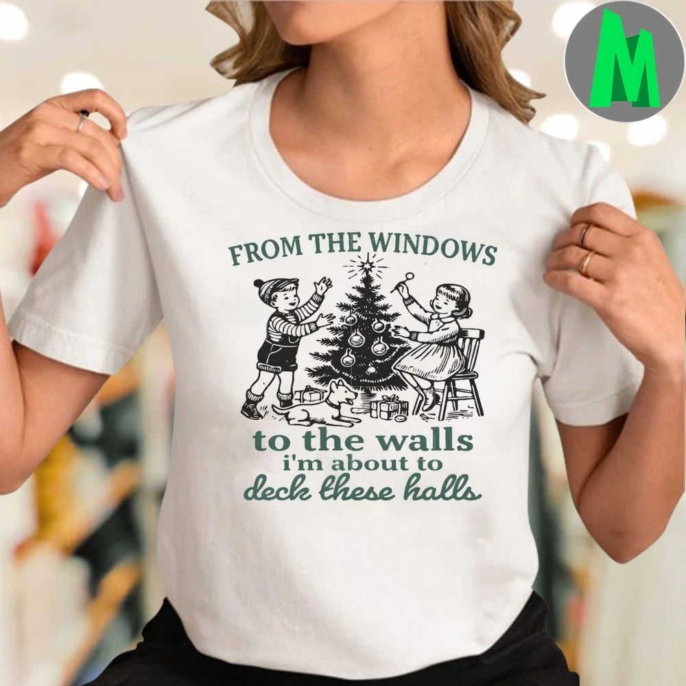 From The Windows to Walls I’m About Deck The Halls Xmas Shirt