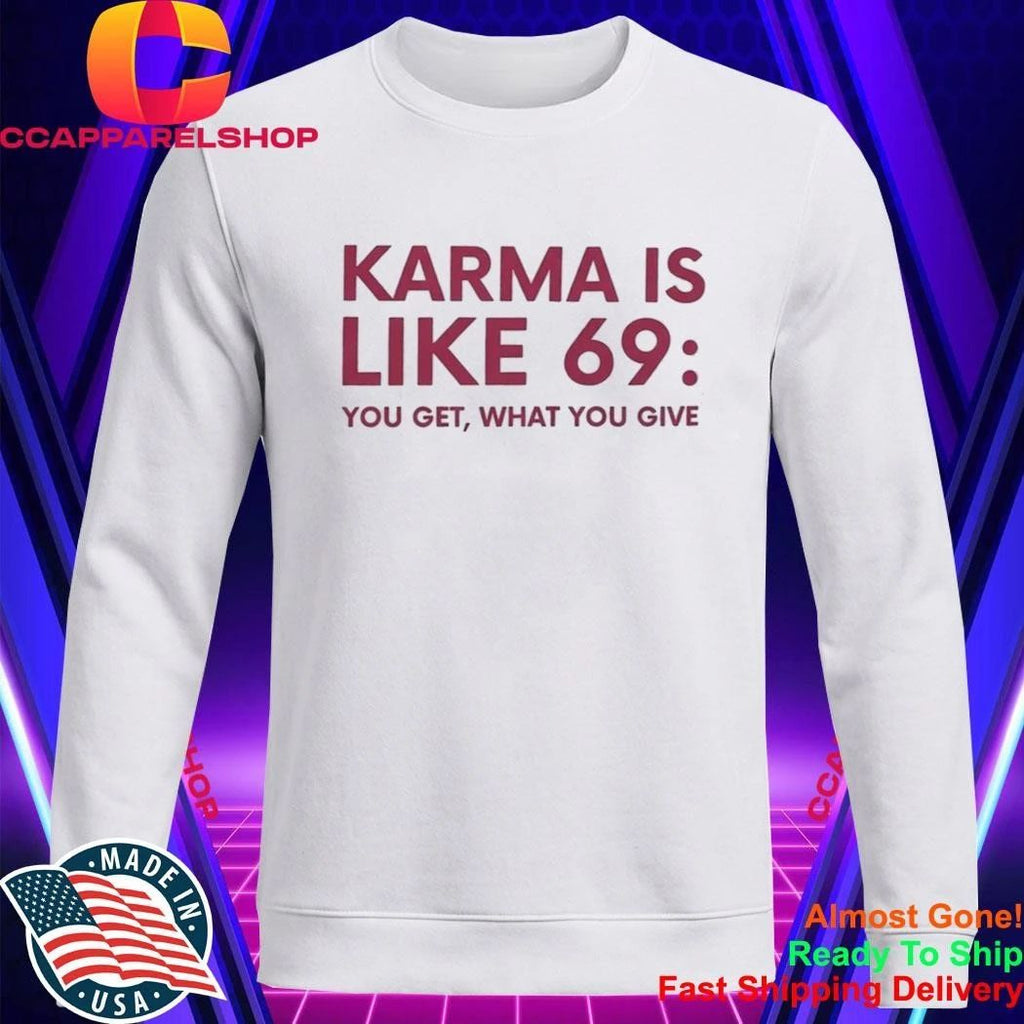 Karma Is Like 69 You Get What You Give Shirt