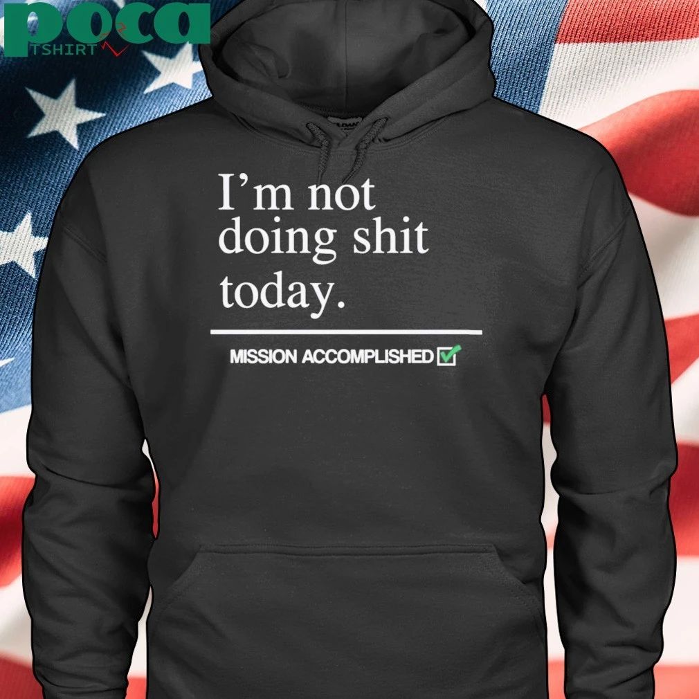 I’m Not Doing Shit Today Shirt
