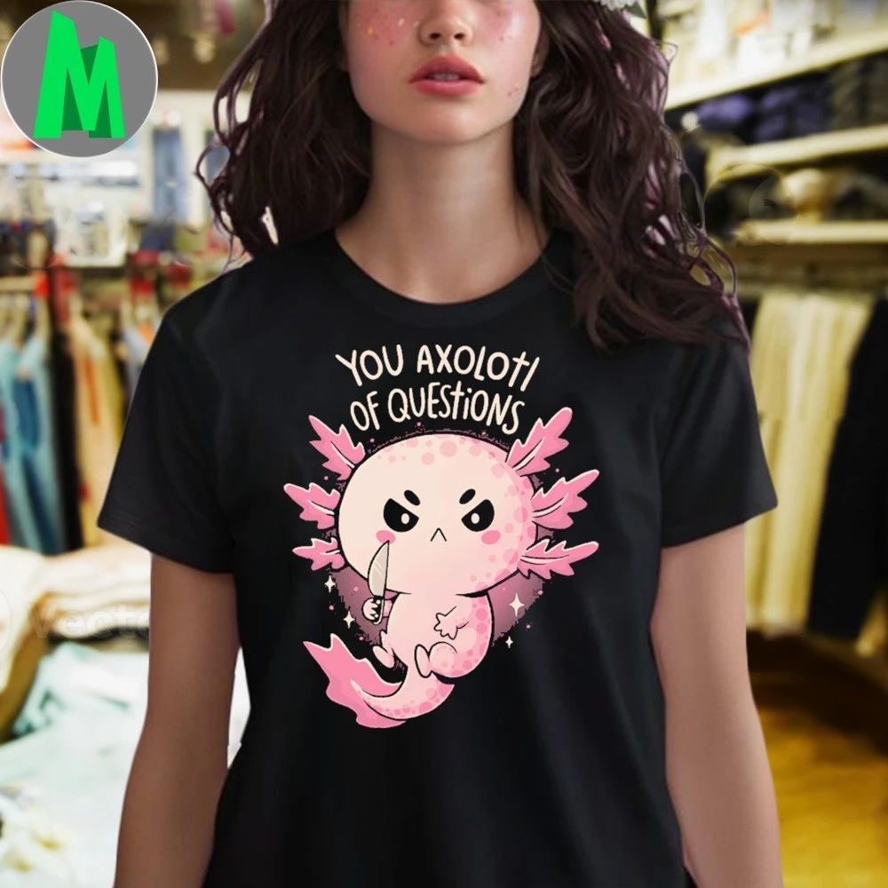 You Axolotl Of Questions Shirt