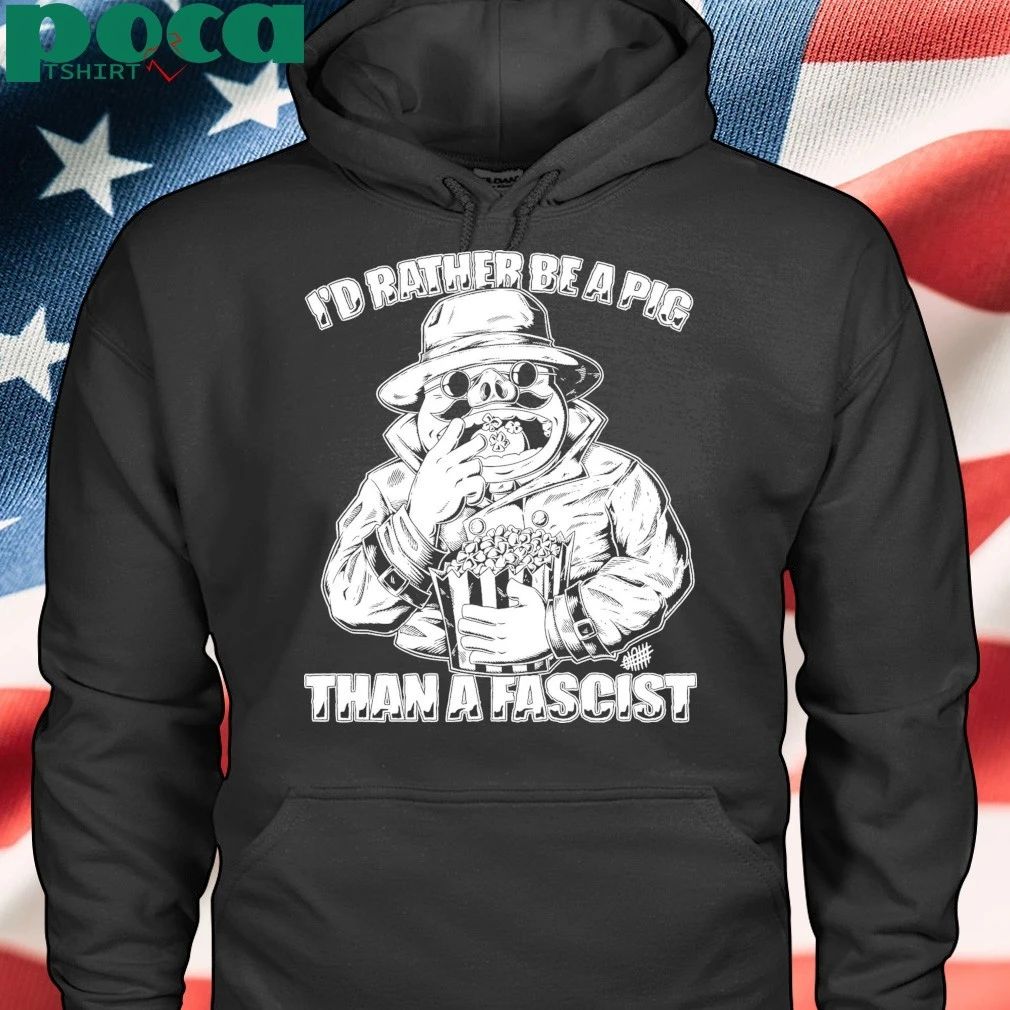 I’d Rather Be A Pig Than A Fascist T-shirt