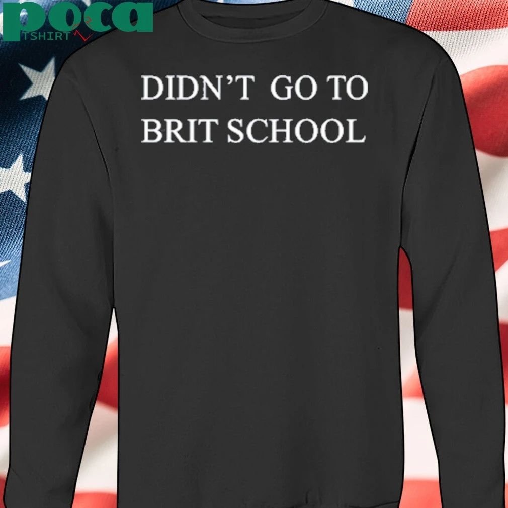 Didn’t Go To Brit School T-shirt