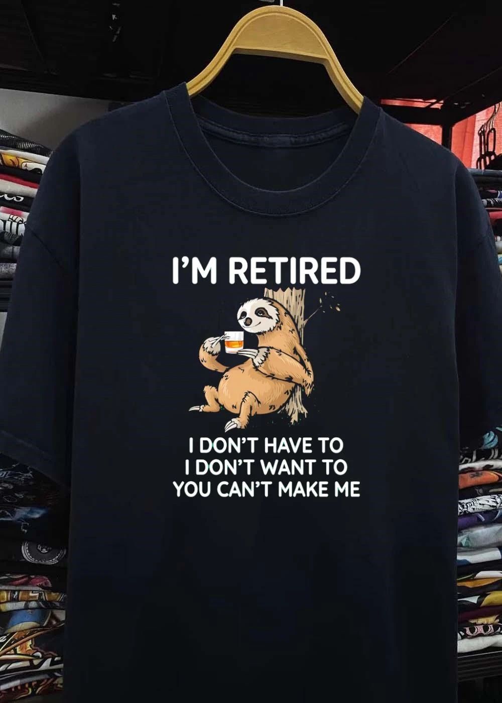 Retired Sloth I Don’t Have To I Don’t Want To You Can’t Make Me shirt