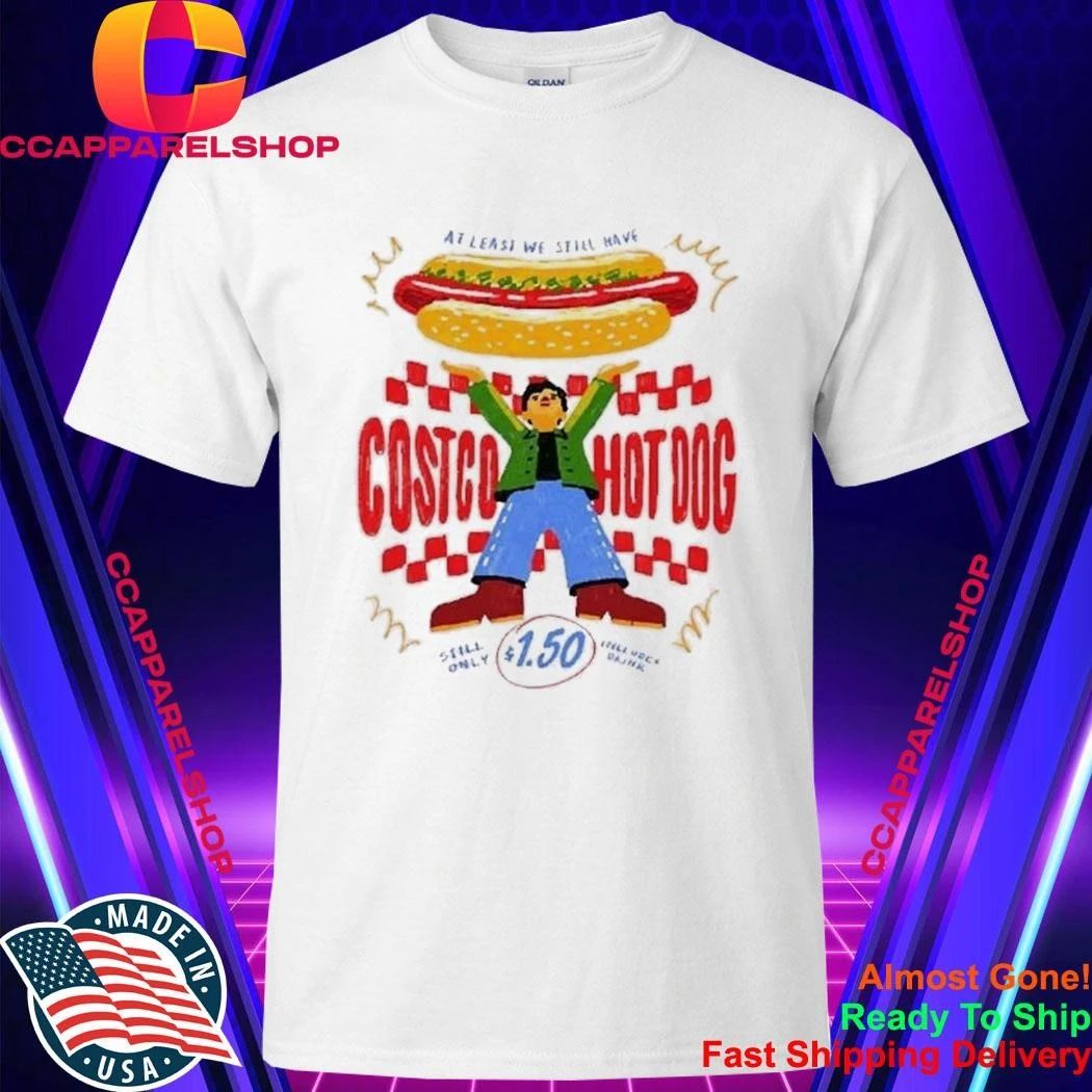 At Lease We Still Have Costco Hot Dog 1.50 Shirt