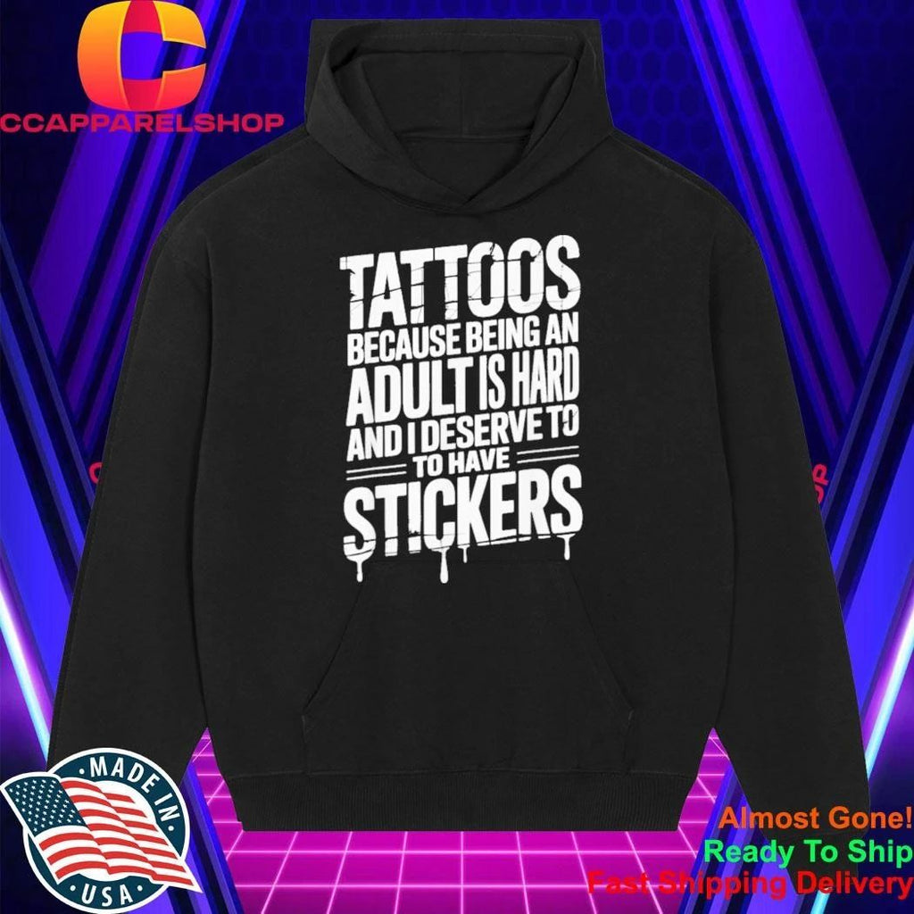 Tattoos Because Being An Adult Is Hard Deserve Shirt