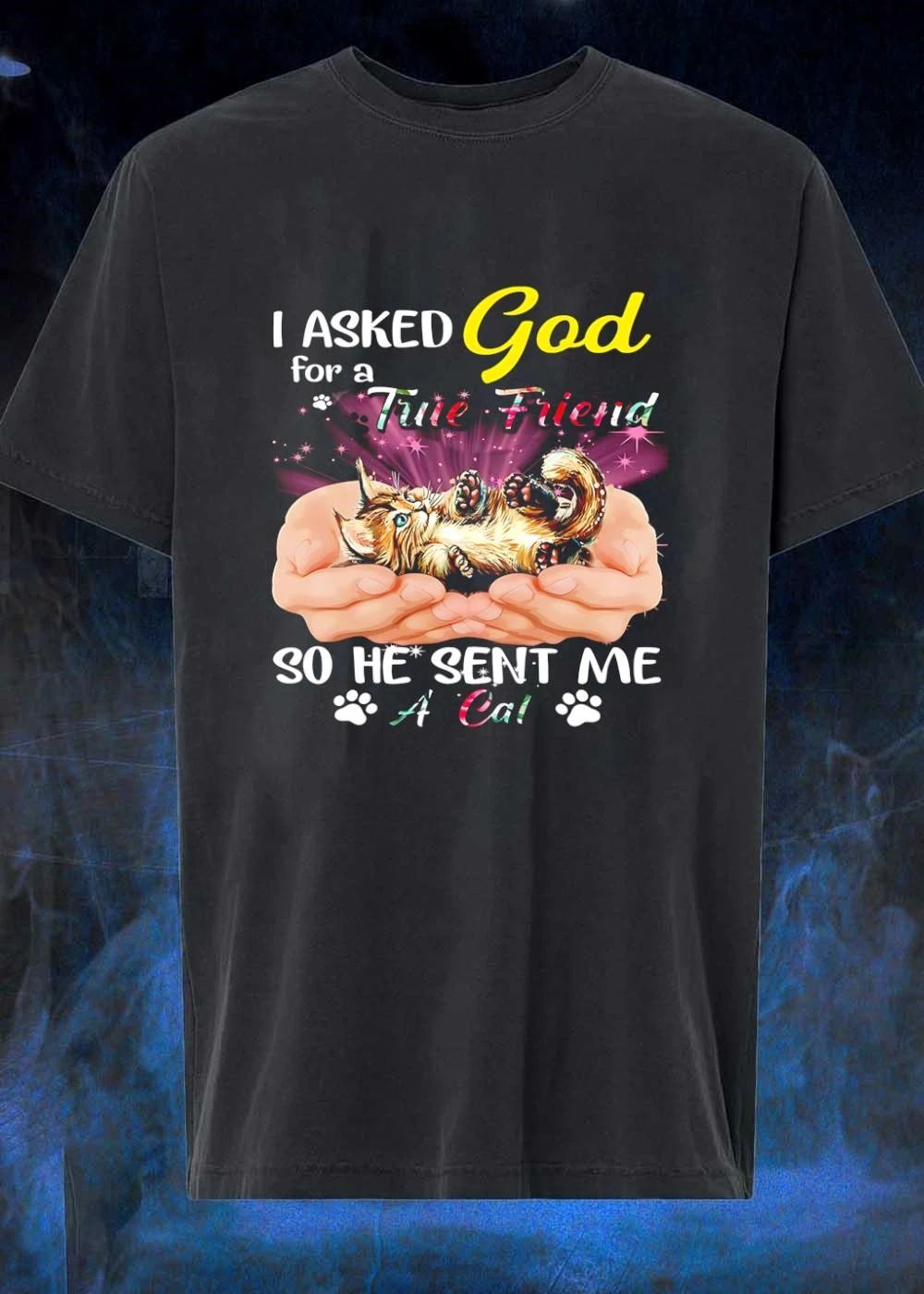 I Asked God for a True Friend so He Sent Me a Cat shirt