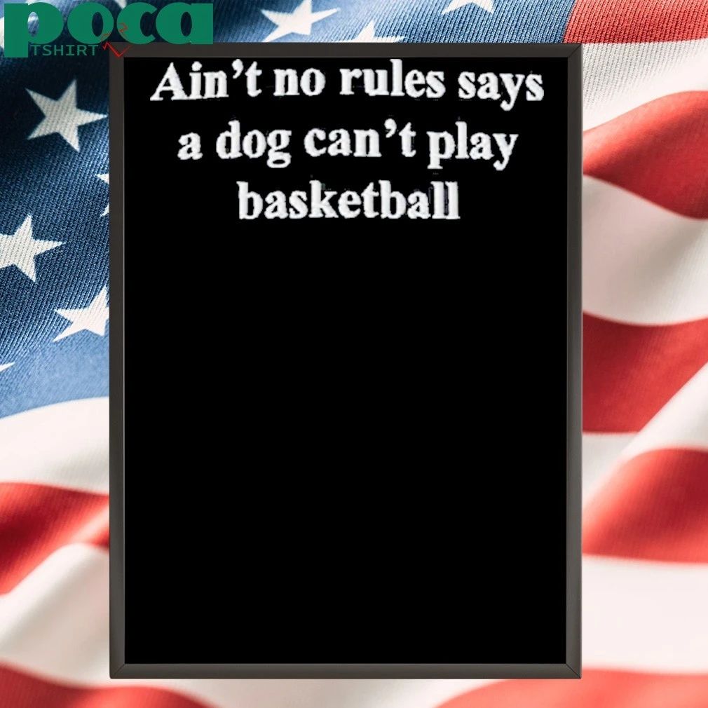 Ain’t No Rules Says A Dog Can’t Play Basketball Shirt