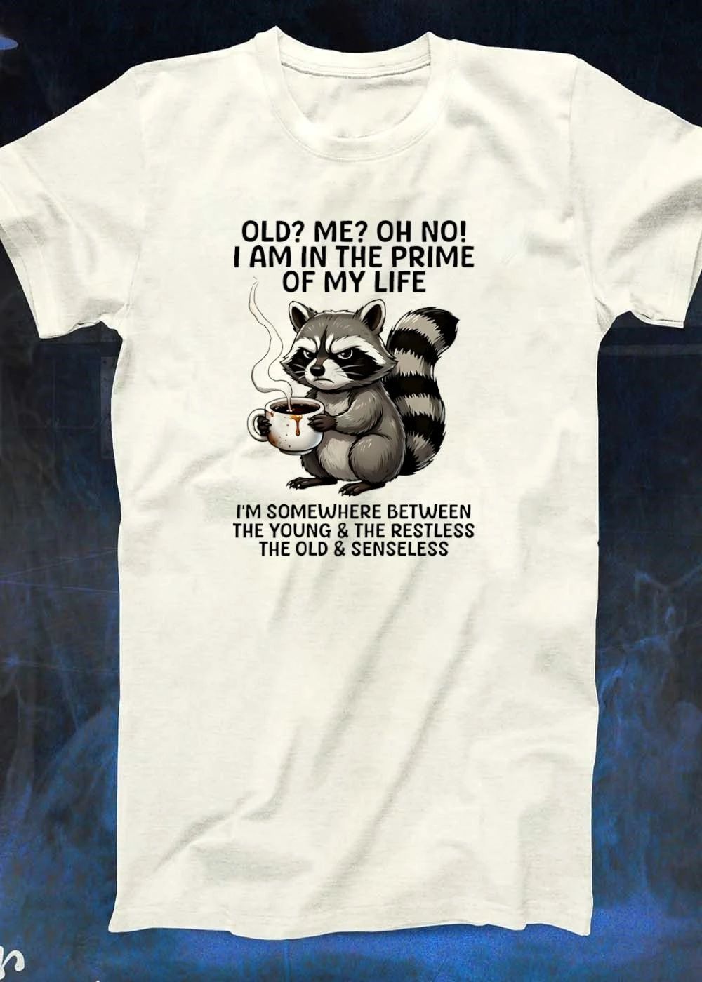 Funny Raccoon Holding Coffee Mug Old Me Oh No I Am In The Prime Of My Life I Am Somewhere Between The Young The Restless Old Senseless T-Shirt