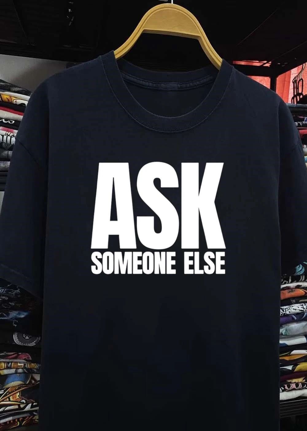 Ask Someone Else Funny Graphic Apparel T-Shirt