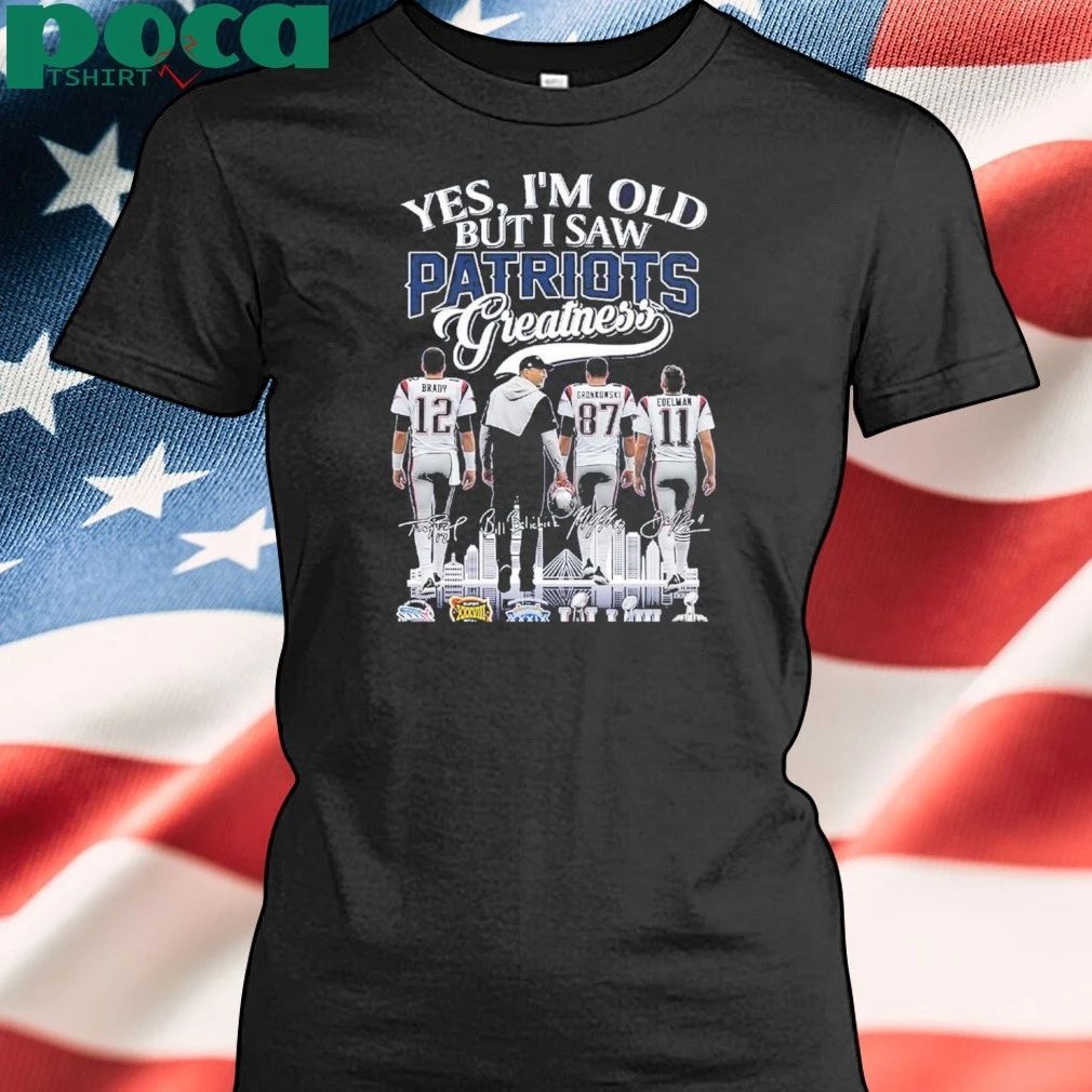 Yes Im Old But I Saw Patriots Greatness 2025 Shirt