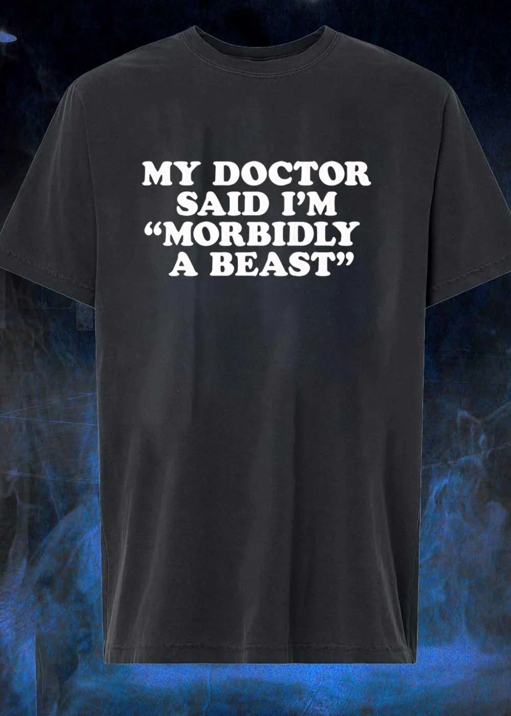 Funny Slogan Gift, My Doctor Said I’m Morbidly a Beast T-Shirt