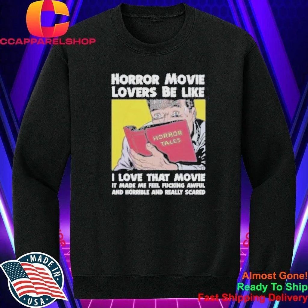 Horror Movie Lovers Be Like I Love That Movie It Made Me Feel Fucking Awful Shirt