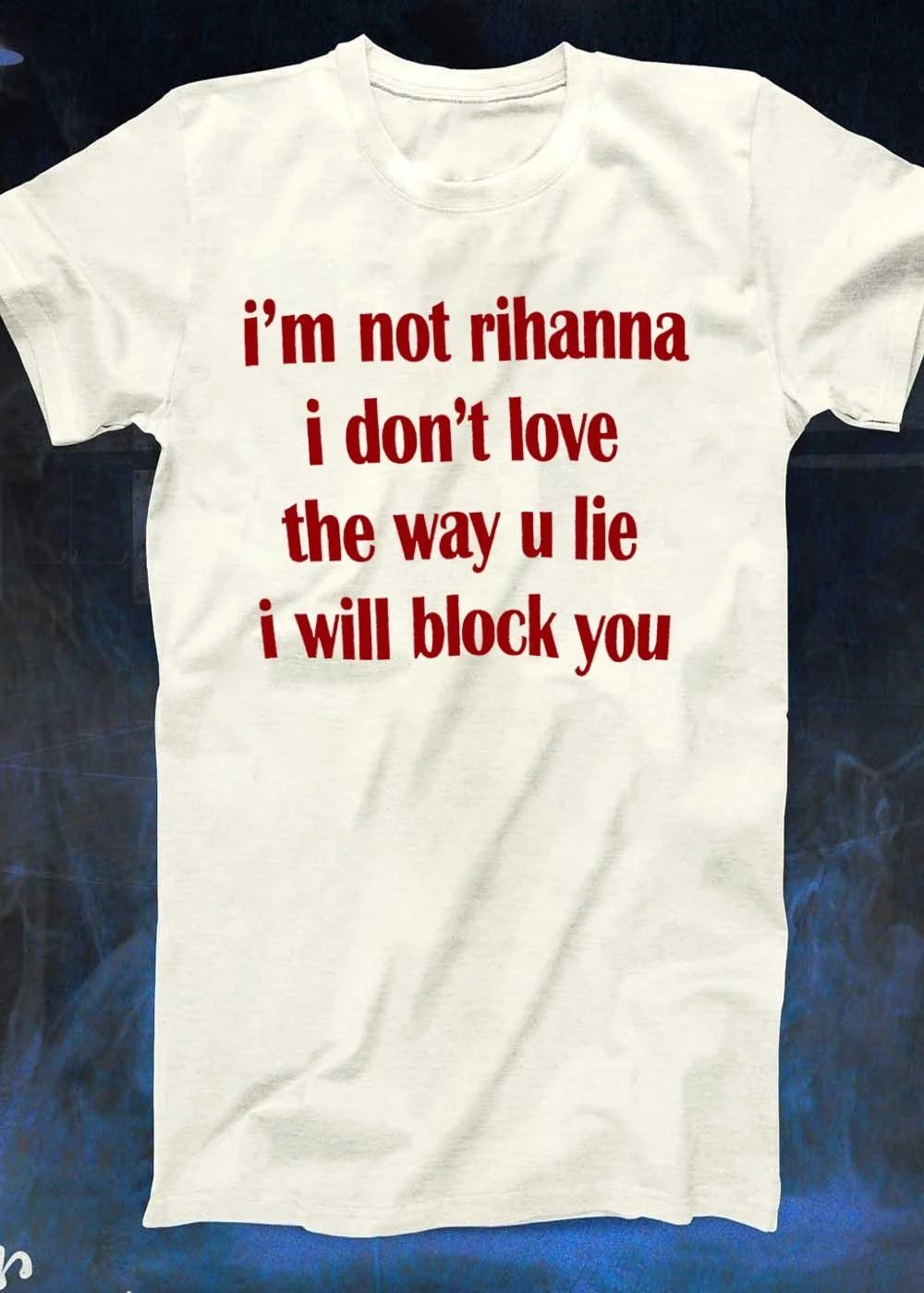 Funny Slogan, Block You, I’m Not Rihanna, I Don’t Love the Way U Lie, T-Shirt