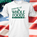 Find Me At Whole Foods Bitch T-shirt