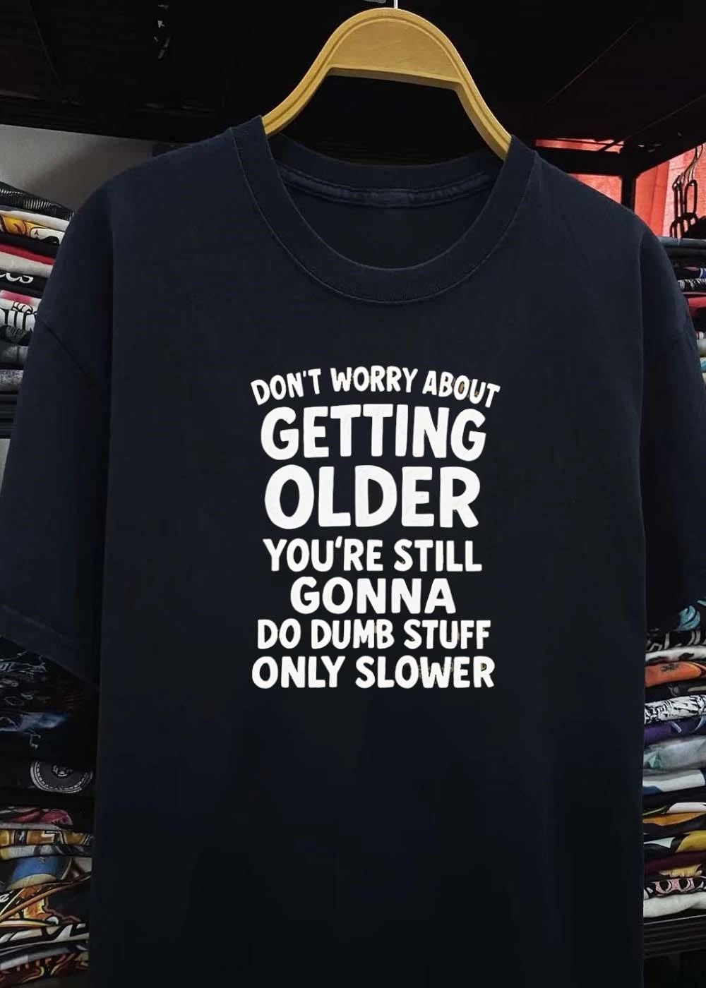 Don’t Worry About Getting Older You’re Still Gonna Do Dumb Stuff Slower shirt