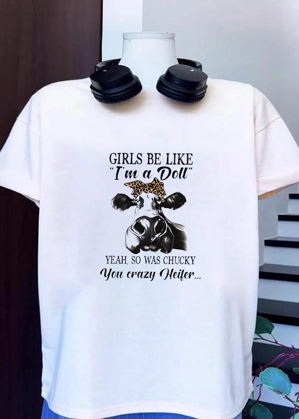 Cow girls be like I’m a doll yeah so was chucky you crazy heifer shirt