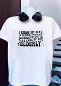 Funny Humor I Know My Man Is Older Than Me Somebody Gotta Take Care Of The Elderly T-Shirt