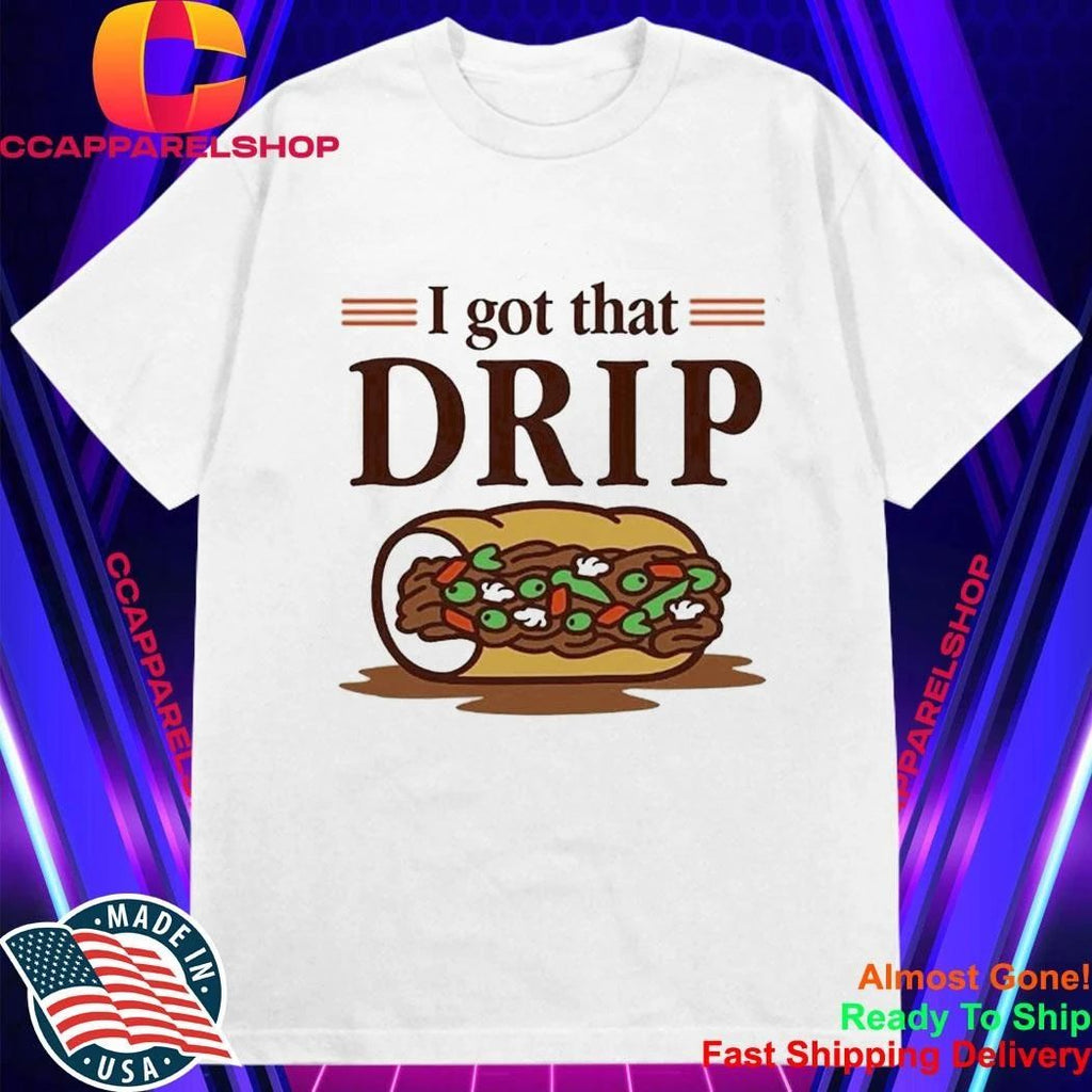 Chicago Italian Beef Sandwich I Got That Drip Graphic Shirt