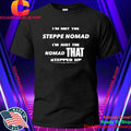 I’m Not The Steppe Nomad I’m Just The Nomad That Stepped Up Shirt