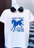 Almost Forgot It’s All for Fun Horse T-Shirt