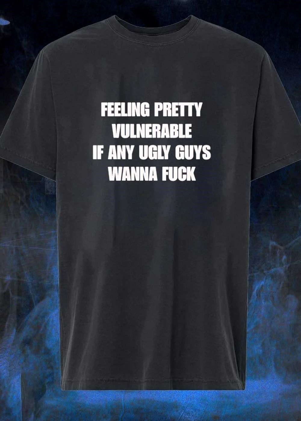 Vulnerable Men Seeking Casual Hookups Feeling Pretty Ugly Guys Wanna Fuck Shirt