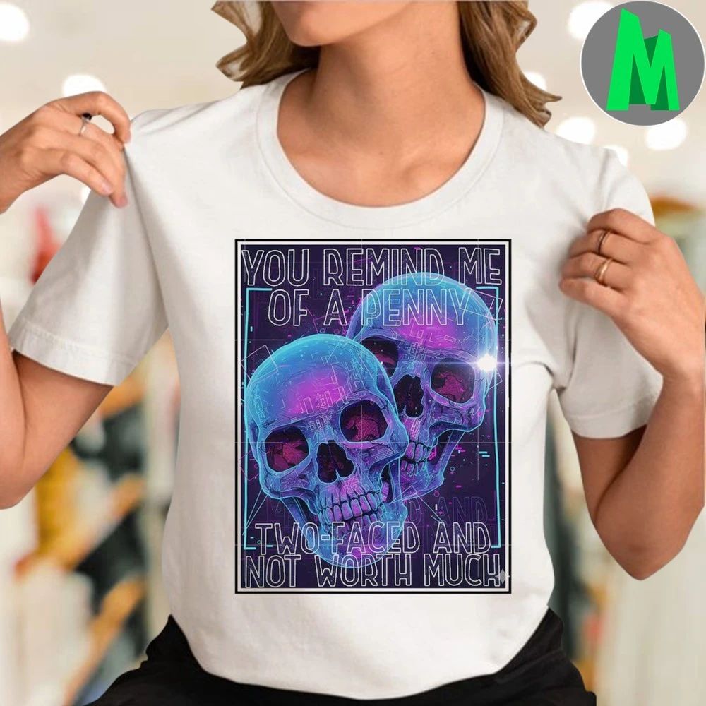 You remind me of a penny two faced and not worth much Shirt