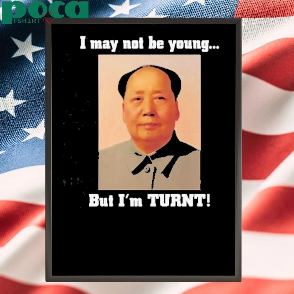 I May Not Be Young But I’m Turnt Mao Zedong T-shirt
