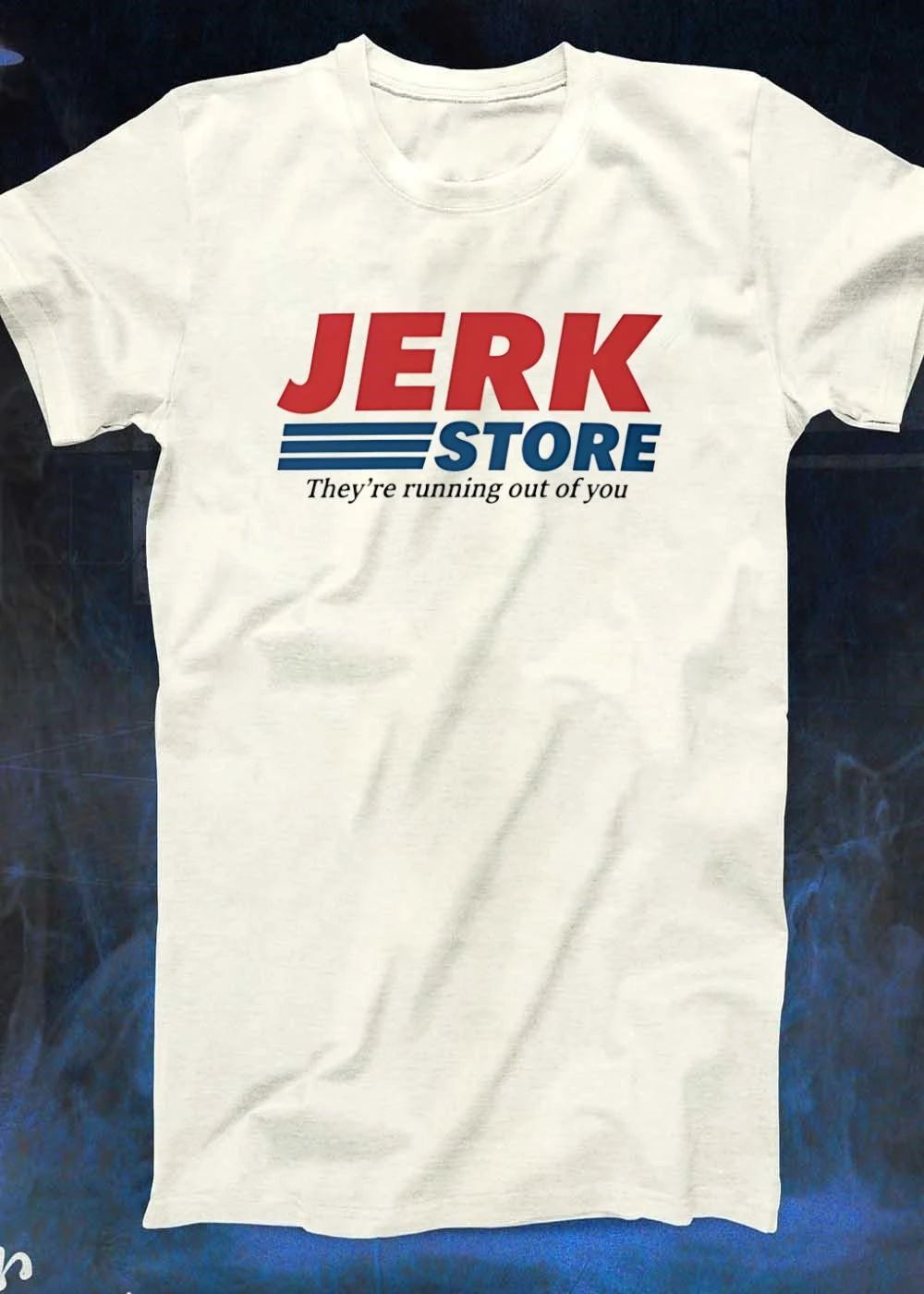 The Jerk Store They’re Running Out of You T-Shirt