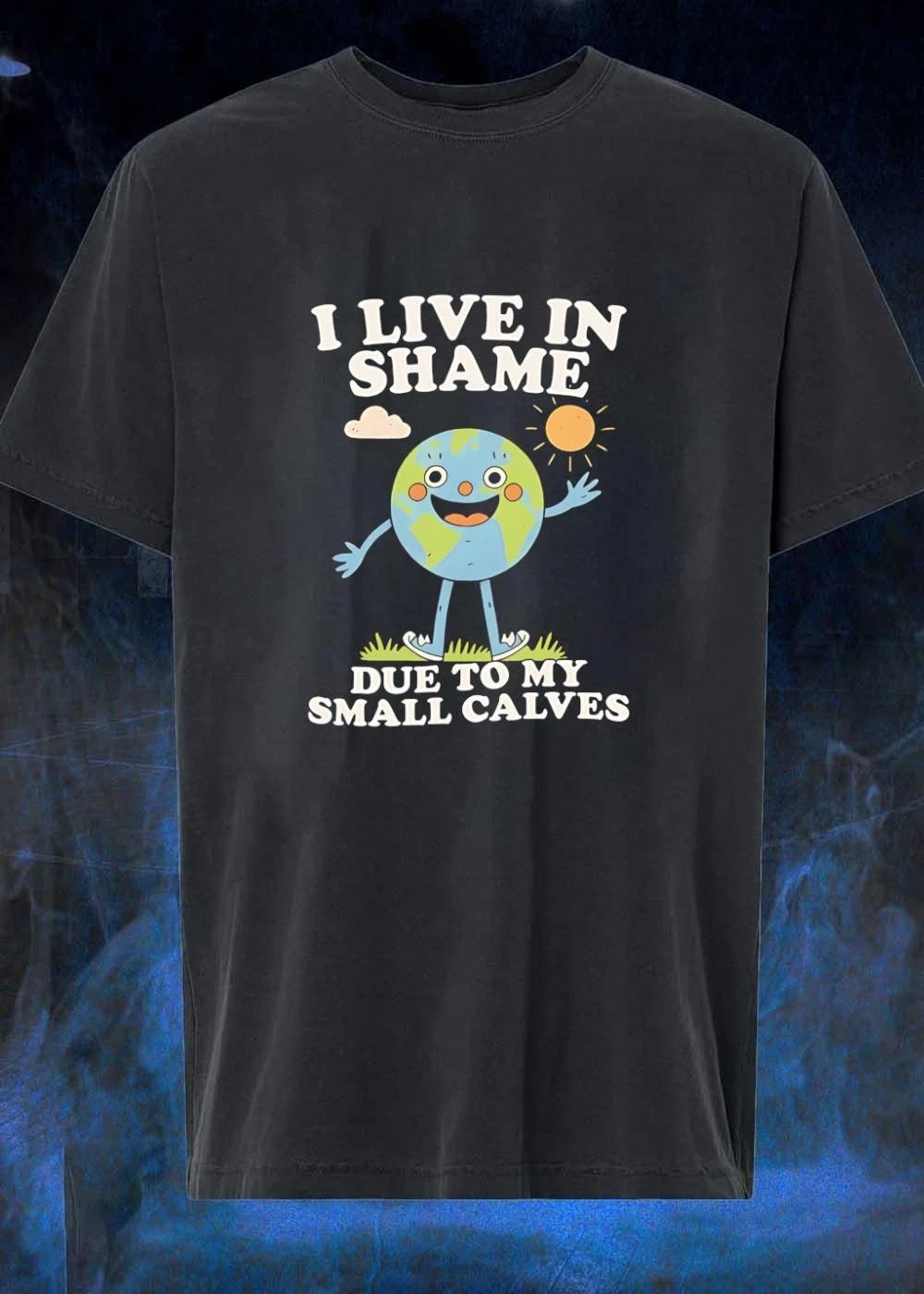 Funny Earth Character Illustration I Live in Shame Due to My Small Calves T-Shirt