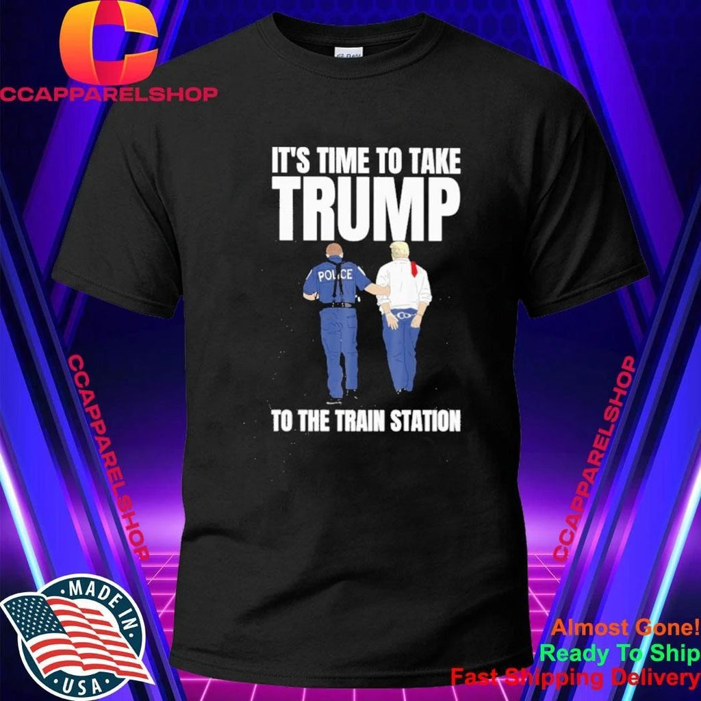 It’s Time To Take Trump To The Train Station Shirt