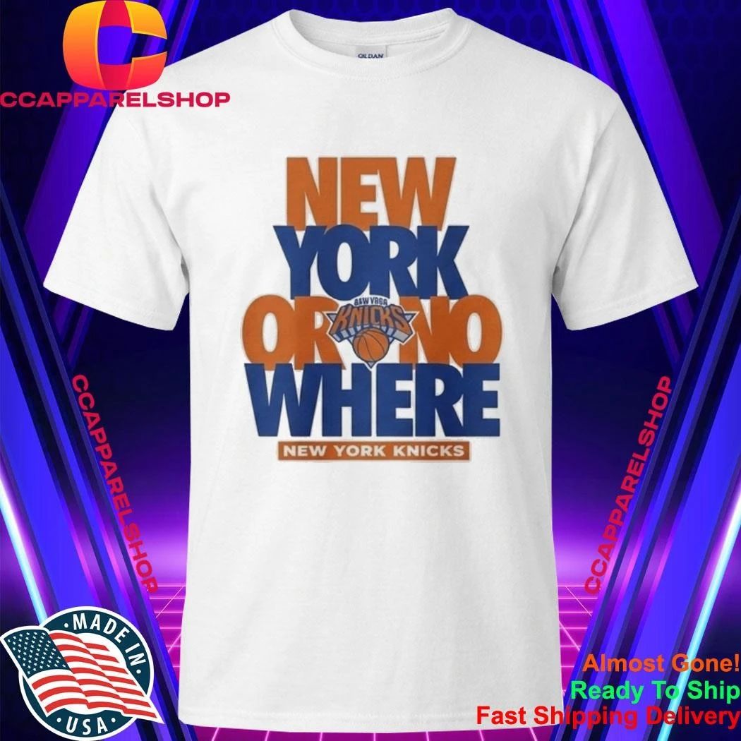 NY Knicks New York Or Nowhere Shirt