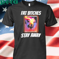 Fat Bitches Stay Away T-shirt