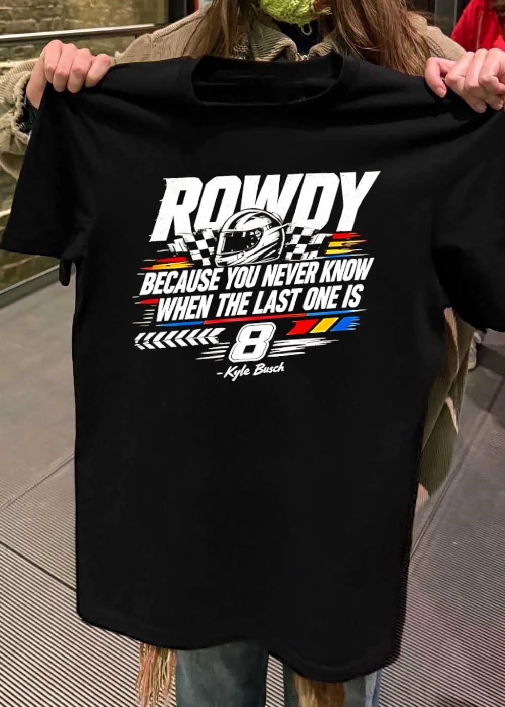 Kyle Busch Rowdy 8 NASCAR Racing ‘Because You Never Know When the Last One Is’ 2026 Fan Shirt