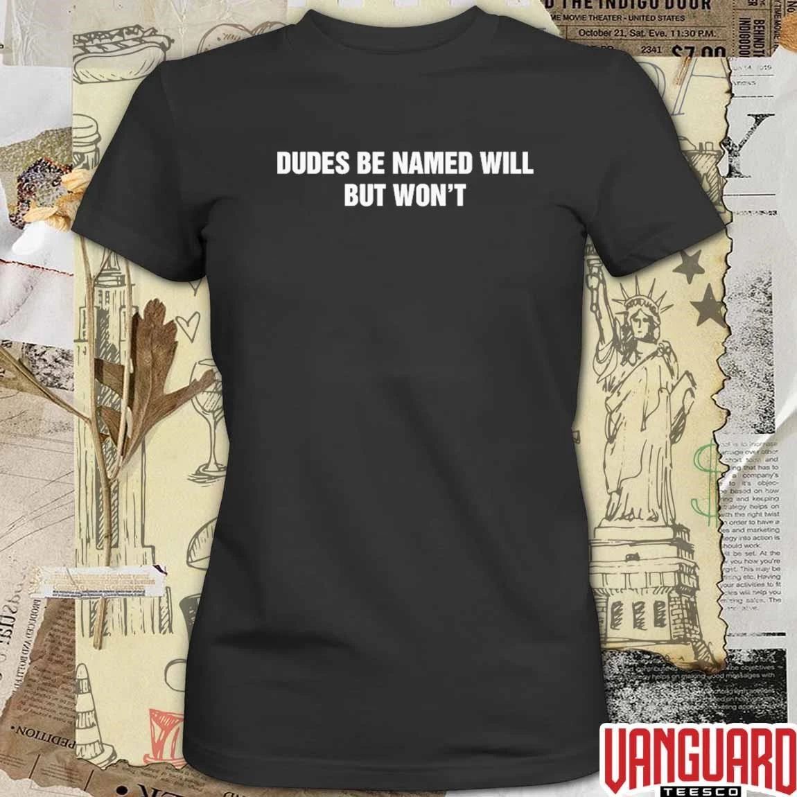 2026 Dudes Be Named Will But Won’t t-shirt