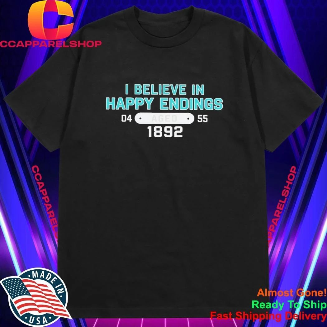 I Believe In Happy Endings Meaning Shirt