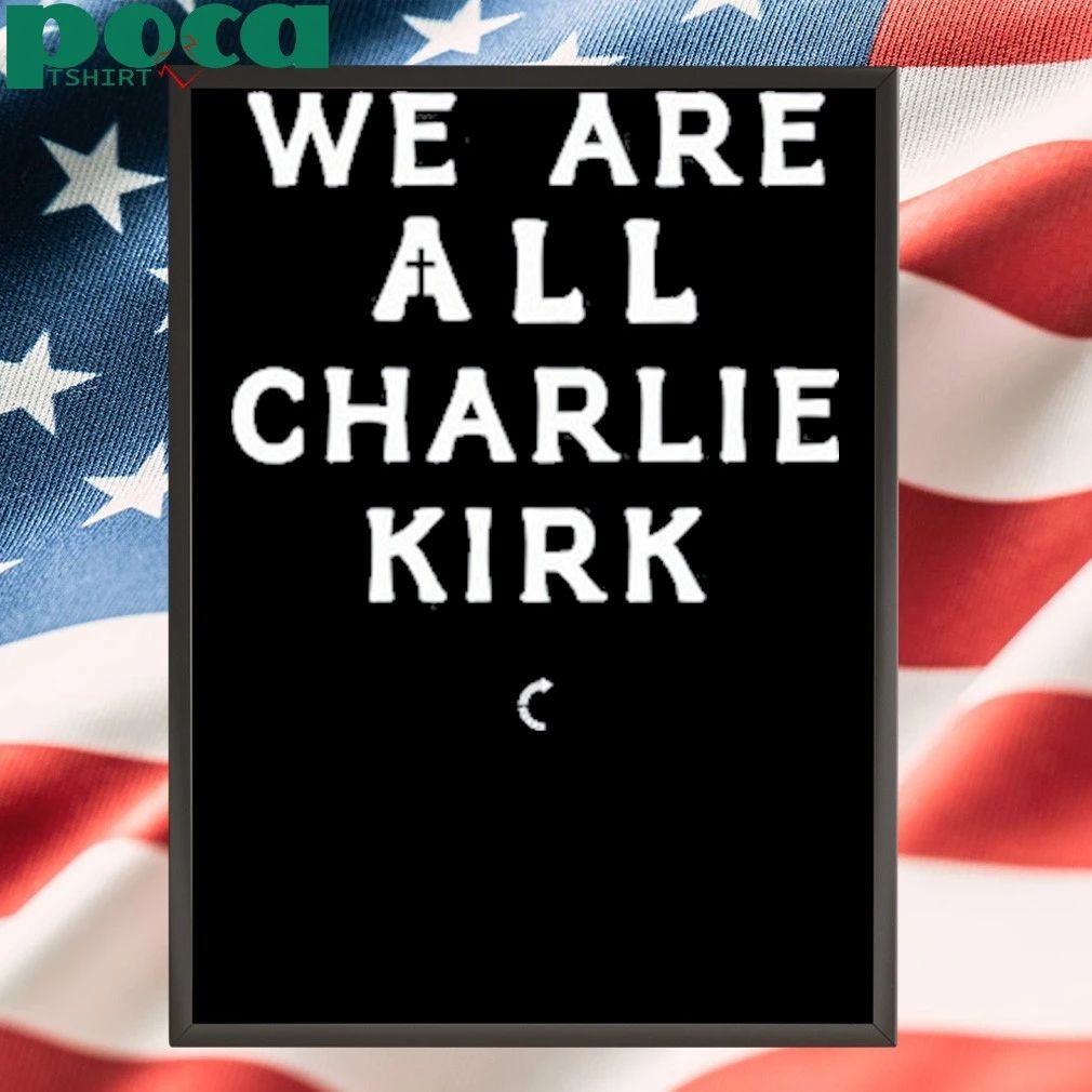 Turning Point Usa We Are All Charlie Kirk Shirt