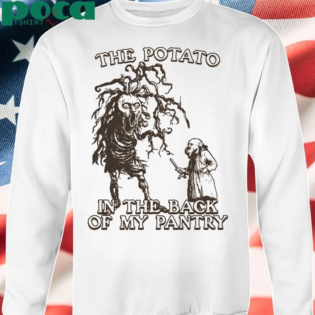 The Potato In The Back Of My Pantry T-shirt