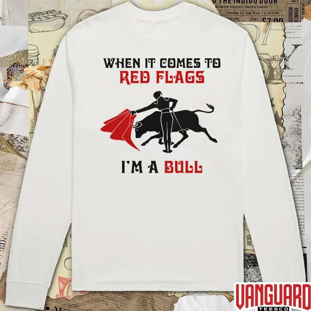 When It Comes To Red Flags, I’m A Bull t-shirt
