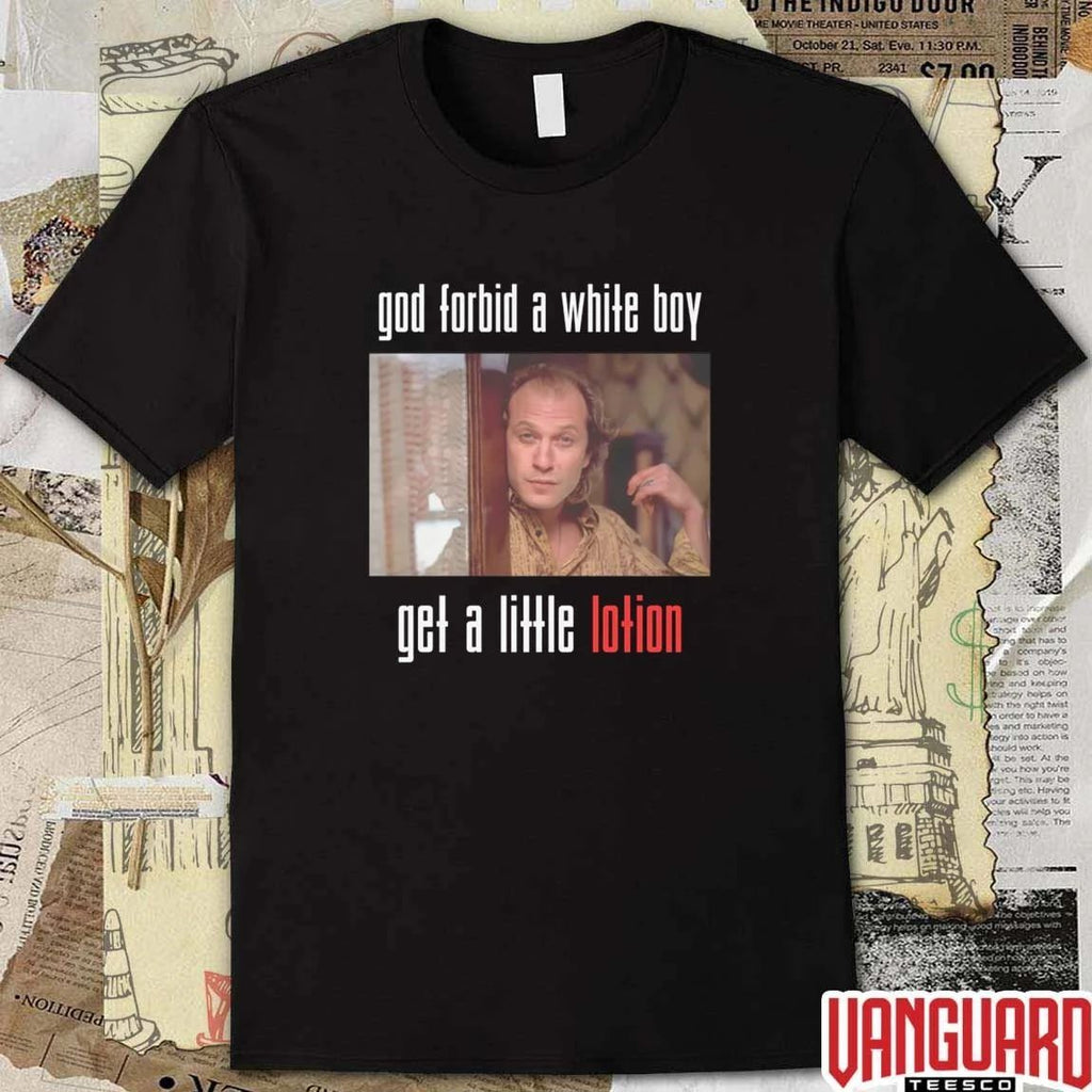 God Forbid A White Boy Get A Little Lotion t-shirt