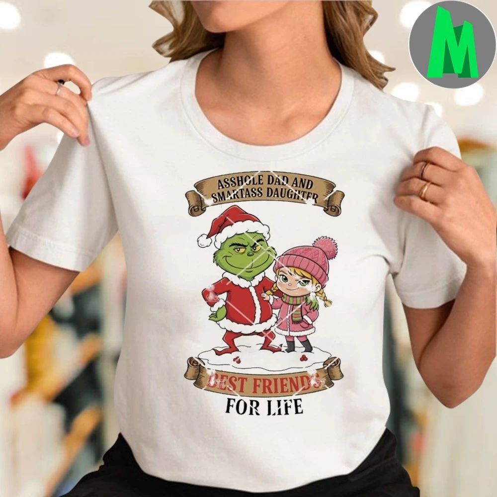 Grinch Christmas Asshole Dad And Smartass Daughter Best Friends For Life Shirt