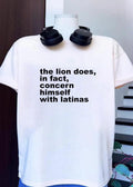 The Lion Does in Fact Concern Himself with Latinas T-Shirt