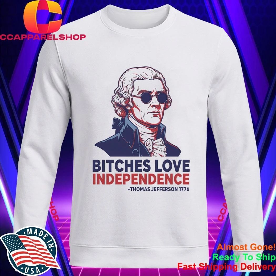 Thomas Jefferson 1776 Bitches Love Independence Shirt