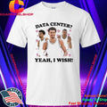 Data Center Yeah I Wish Shirt