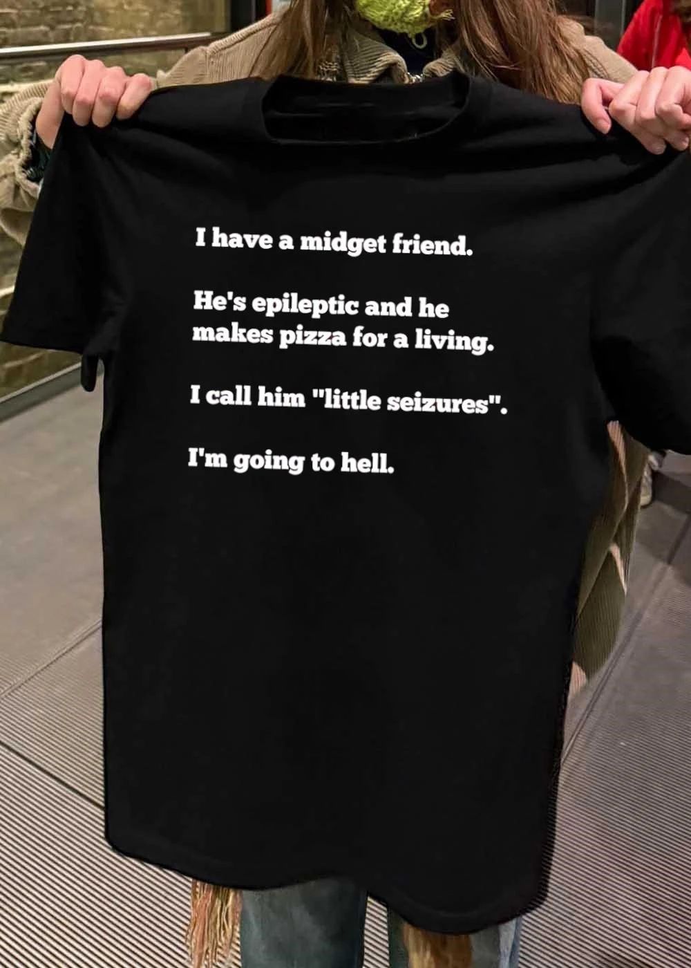 I have a midget friend he’s epileptic and he makes pizza for a living little seizures shirt