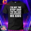 I’m Not The Step Dad, I’m The Dad Who Abandoned His Kids Shirt