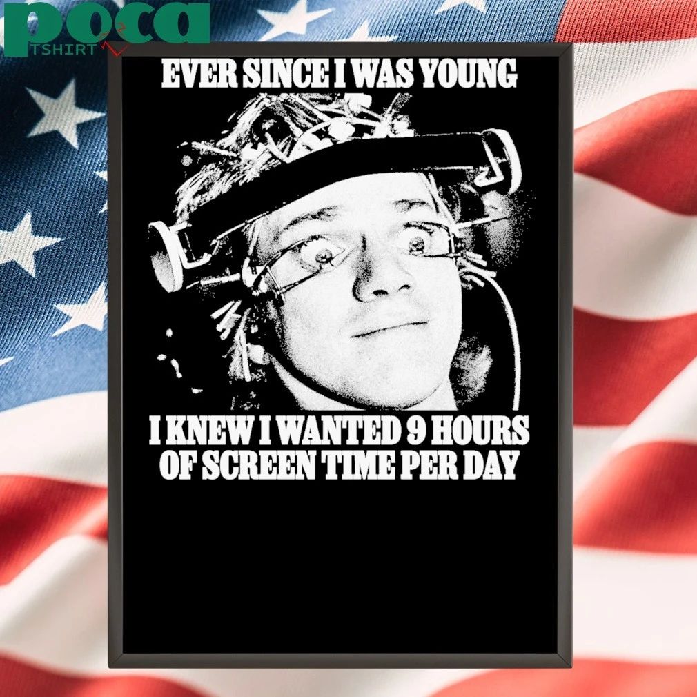 Ever Since I Was Young I Knew I Wanted 9 Hours Of Screen Time Per Day shirt