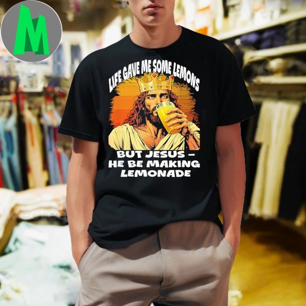 Life Gave Me Some Lemons But Jesus He Be Making Lemonade Shirt