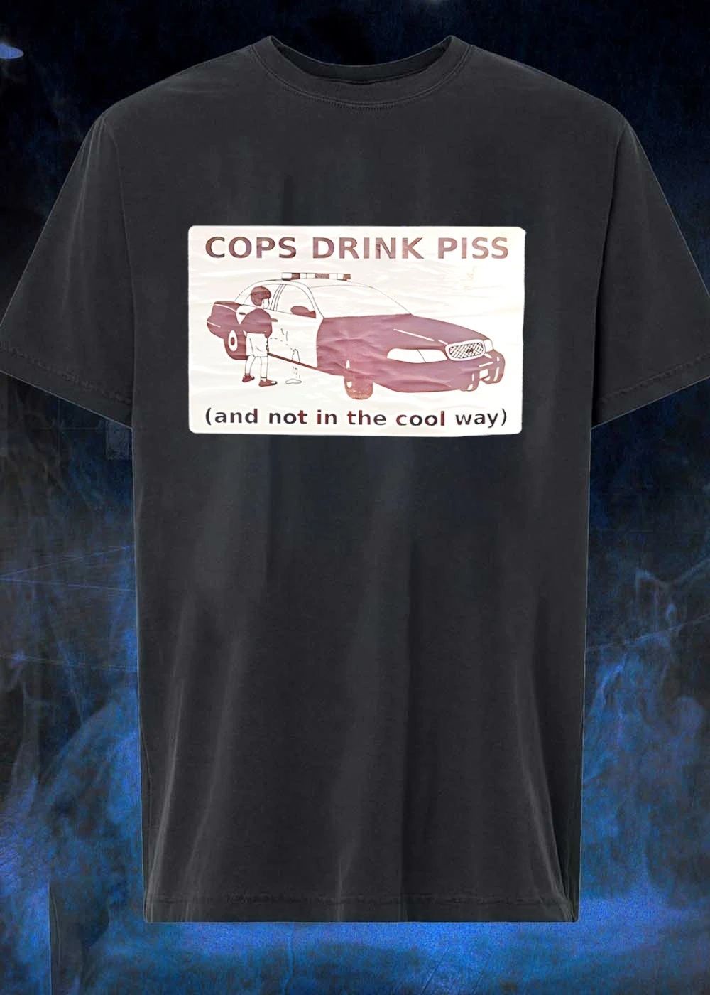 Cops Drink Piss And Not In The Cool Way shirt